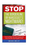 Stop the Borderline or Narcissist's Nightmare: How to Beat the Narcissist and Live the Life Psychopath Free!: How to Beat the Narcissist and Live the Life Psychopath Free!