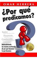Por que predicamos: Redescubriendo las razones escriturales de por que hacemos lo que hacemos