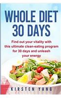 Whole Diet 30 Days: Find Out Your Vitality With This Ultimate Clean-eating Program for 30 Days and Unleash Your Energy