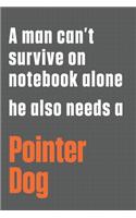 A man can't survive on notebook alone he also needs a Pointer Dog: For Pointer Dog Fans