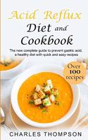 Acid Reflux Diet and Cookbook: The new complete guide to prevent gastric acid, a healthy diet with quick and easy recipes.Delicious dishes for breakfast, lunch, dinner, dessert an
