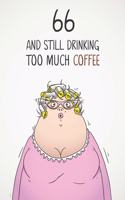 66 & Still Drinking Too Much Coffee: Funny Women's 66th Birthday 122 Page Diary Journal Notebook Gift For Coffee Lovers