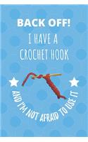 Back Off! I Have A Crochet Hook And I'm Not Afraid To Use It.: Crochet Hook Crocheting Crafter Notebook Journal.