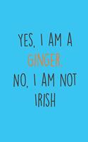 Yes, I am a Ginger. No, I am not Irish