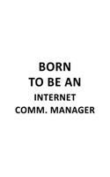 Born To Be An Internet Comm. Manager: Unique Internet Comm. Manager Notebook, Internet Communications Managing/Organizer Journal Gift, Diary, Doodle Gift or Notebook - 6 x 9 Compact Size