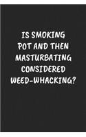 Is Smoking Pot And Then Masturbating Considered Weed-Whacking?