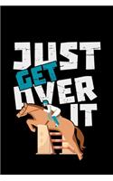Just Get Over It Equestrian: horse riding gift jumping equestrian - 110 Pages Notebook/Journal