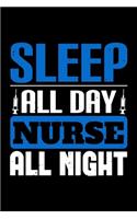 Sleep All Day Nurse All Night: Best nurse journal notebook for multiple purpose like writing notes, plans and ideas. Perfect nurse gifts for nurse women, men and nursing students.