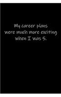 My career plans were much more exciting when I was 5.