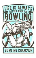 Life is Always Better When I'm Bowling Champion