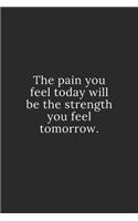 The pain you feel today will be the strength you feel tomorrow.: Lined notebook