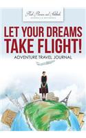 Let Your Dreams Take Flight! Adventure Travel Journal
