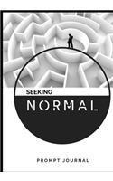 Seeking Normal Prompt Journal: A 90-page 7 x 10 Prompt Journal that walks you through the many faces of Normal with thought provoking prompts.