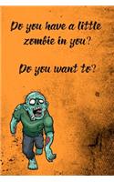 Do You Have A Little Zombie In You?: Funny Notebook, Cool Gift For Halloween Lovers And Horror Books - Handy Travel Size 6" By 9" Journal - 120 Lined Pages For Home School And Office Us