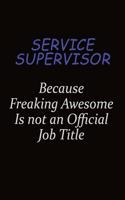 Service Supervisor Because Freaking Awesome Is Not An Official Job Title: Career journal, notebook and writing journal for encouraging men, women and kids. A framework for building your career.
