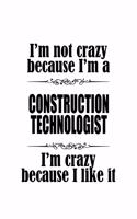I'm Not Crazy Because I'm A Construction Technologist I'm Crazy Because I like It