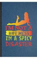 I'm Not a Hot Mess I'm a Spicy Disaster
