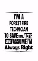 I'm A Forest Fire Technician To Save Time, Let's Assume That I'm Always Right: Unique Forest Fire Technician Notebook, Journal Gift, Diary, Doodle Gift or Notebook - 6 x 9 Compact Size- 109 Blank Lined Pages