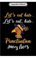 Composition Notebook: Let's Eat kids Punctuation saves lives Thanksgiving Turkey Journal/Notebook Blank Lined Ruled 6x9 100 Pages