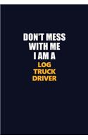 Don't Mess With Me I Am A Log truck driver: Career journal, notebook and writing journal for encouraging men, women and kids. A framework for building your career.