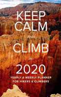 Keep Calm And Climb 2020 Yearly And Weekly Planner For Hikers And Climbers