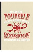 Always be yourself except if you can Be a scorpion then always be a scorpion