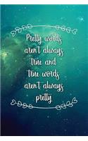 Pretty Words Arent Always True and True Words Arent Always Pretty: Motivational Funny Journal - 120-Page Blank Page Funny Notebook - 6 X 9 Perfect Bound Softcover