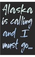 Alaska Is Calling and I Must Go...: Alaska Travel Adventure Journal, Diary or Planner (120 Blank Lined Pages - 6x9 Inches W/ Matte Cover Finish)