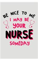 Be Nice to Me I May Be Your Nurse Someday