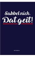 Sabbel nich. Dat geit! Notizbuch: Plattdeutsches Notizbuch mit Spruch "Sabbel nich. Dat geit! Ideal für Norddeutsche & Plattschnacker