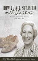How It All Started With the Shoes: Memoirs of a career in nursing 1934 - 1951