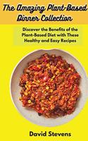 The Amazing Plant-Based Dinner Collection: Discover the Benefits of the Plant-Based Diet with These Healthy and Easy Recipes