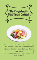 The Comprehensive Plant- Based Cookbook: A Complete Collection of Plant-Based Recipes to Start Your Diet and Boost Your Meals