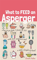 What to Feed an Asperger: How to go from 3 foods to 300 with love, patience and a little sleight of hand