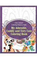 Cute Animal Coloring Book for Kids My Adorable, Cuddly and Very Cute Coloring Bo
