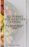 Keto Diet For Healthy Eating: An Easy Cooking Guide To Make Healthy and Tasty Recipes at Your Home Every Day