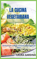 La Cucina Vegetariana: 60 Ricette per un Menù Completo dall'Antipasto al Dolce