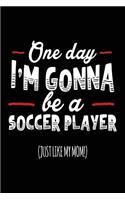 One Day I'm Gonna Be A Soccer Player (Just Like My Mom!): Soccer Notebook Journals