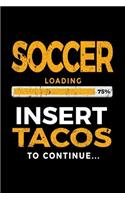 Soccer Loading 75% Insert Tacos To Continue: Soccer Notebook Journal