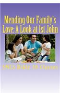 Mending Our Family's Love: A Look at 1st John: Loving Our Spiritual Family as We Love God