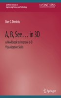 A, B, See... in 3D: A Workbook to Improve 3-D Visualization Skills(Synthesis Lectures on Engineering)