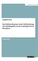 Das Habitus-Konzept unter Einbeziehung des Feld-Begriffes in der Soziologie Pierre Bourdieus