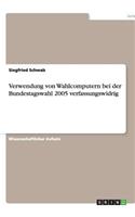 Verwendung von Wahlcomputern bei der Bundestagswahl 2005 verfassungswidrig: (German)