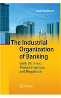 The Industrial Organization of Banking: Bank Behavior, Market Structure, and Regulation