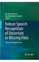 Robust Speech Recognition of Uncertain or Missing Data: Theory and Applications