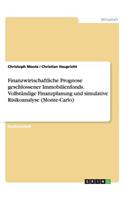 Finanzwirtschaftliche Prognose geschlossener Immobilienfonds. Vollständige Finanzplanung und simulative Risikoanalyse (Monte-Carlo)