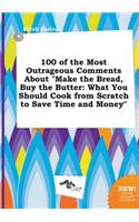 100 of the Most Outrageous Comments about Make the Bread, Buy the Butter