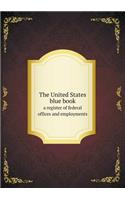 The United States Blue Book a Register of Federal Offices and Employments