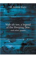 Wab-Ah-See, a Legend of the Sleeping Dew and Other Poems