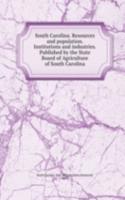 South Carolina. Resources and population. Institutions and industries. Published by the State Board of Agriculture of South Carolina